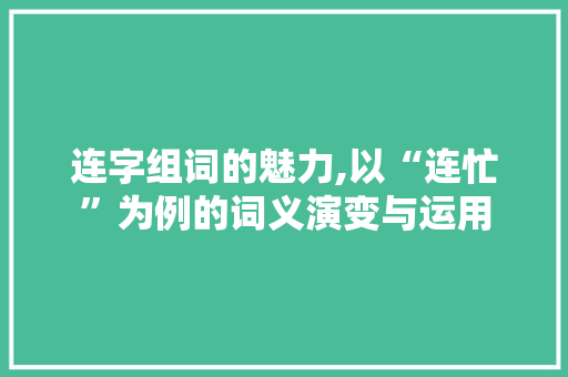 连字组词的魅力,以“连忙”为例的词义演变与运用 诗词佳句