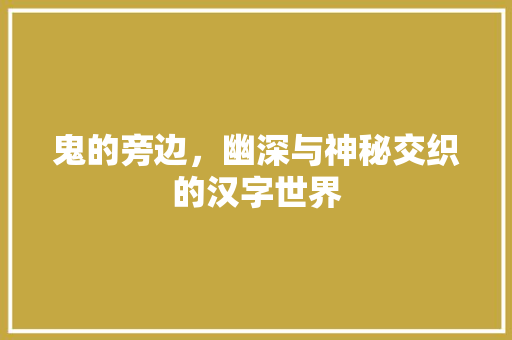 鬼的旁边，幽深与神秘交织的汉字世界
