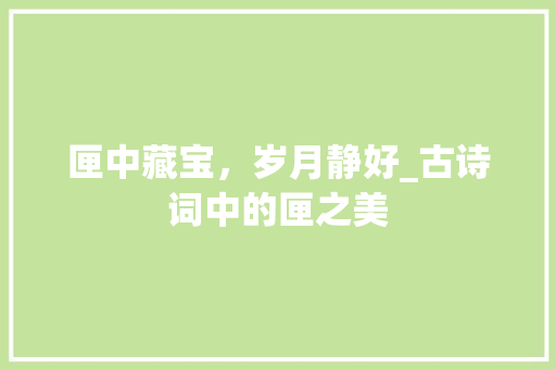 匣中藏宝，岁月静好_古诗词中的匣之美