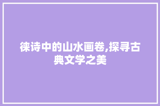 徕诗中的山水画卷,探寻古典文学之美