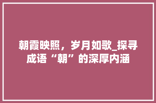 朝霞映照，岁月如歌_探寻成语“朝”的深厚内涵