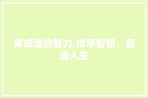 果成语的魅力,传承智慧，启迪人生