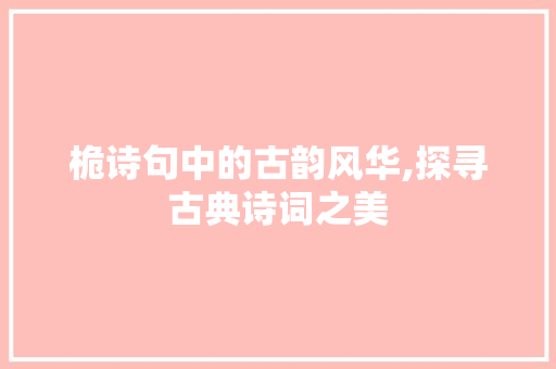 桅诗句中的古韵风华,探寻古典诗词之美