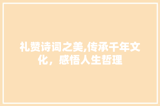 礼赞诗词之美,传承千年文化，感悟人生哲理