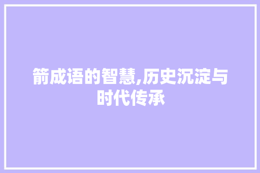箭成语的智慧,历史沉淀与时代传承