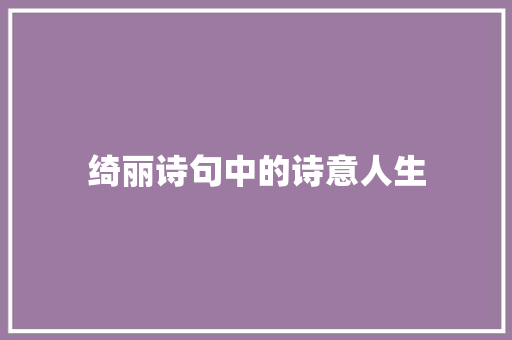 绮丽诗句中的诗意人生 反义词汇