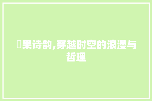 蘋果诗韵,穿越时空的浪漫与哲理