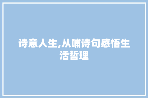 诗意人生,从哺诗句感悟生活哲理