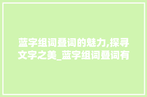 蓝字组词叠词的魅力,探寻文字之美_蓝字组词叠词有哪些