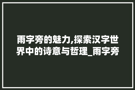 雨字旁的魅力,探索汉字世界中的诗意与哲理_雨字旁还有哪些字组词