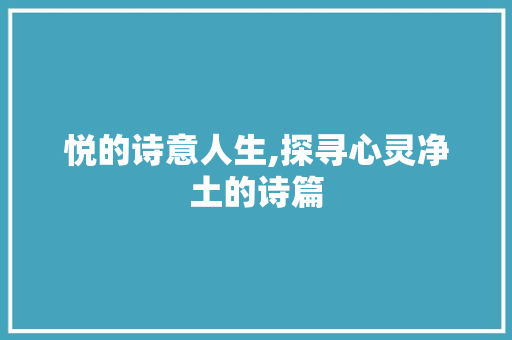 悦的诗意人生,探寻心灵净土的诗篇