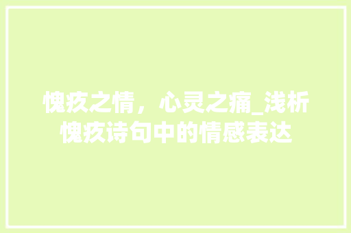 愧疚之情，心灵之痛_浅析愧疚诗句中的情感表达