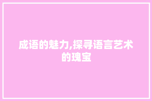 成语的魅力,探寻语言艺术的瑰宝
