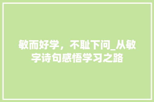 敏而好学，不耻下问_从敏字诗句感悟学习之路