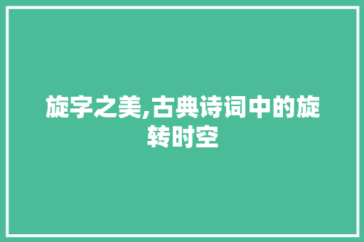 旋字之美,古典诗词中的旋转时空