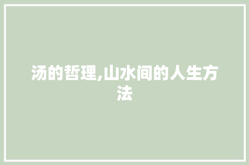 汤的哲理,山水间的人生方法