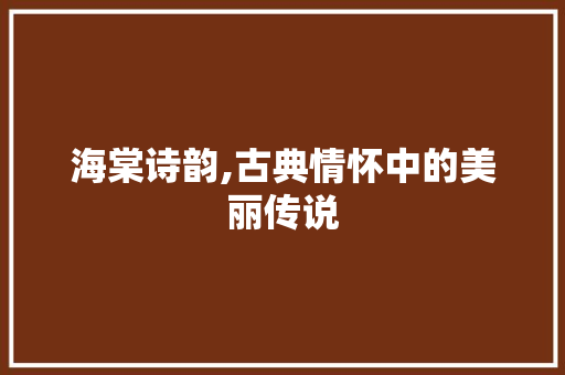 海棠诗韵,古典情怀中的美丽传说 成语汇编