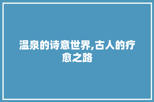 温泉的诗意世界,古人的疗愈之路