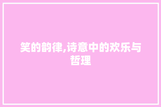 笑的韵律,诗意中的欢乐与哲理