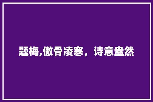 题梅,傲骨凌寒，诗意盎然