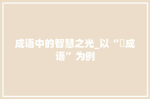 成语中的智慧之光_以“驲成语”为例