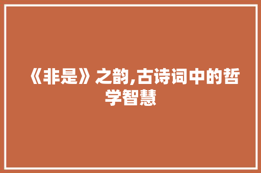 《非是》之韵,古诗词中的哲学智慧