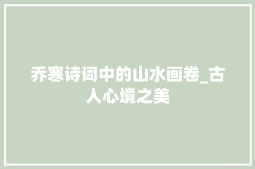乔寒诗词中的山水画卷_古人心境之美