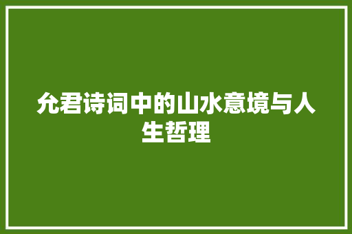 允君诗词中的山水意境与人生哲理