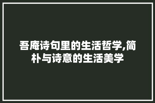 吾庵诗句里的生活哲学,简朴与诗意的生活美学