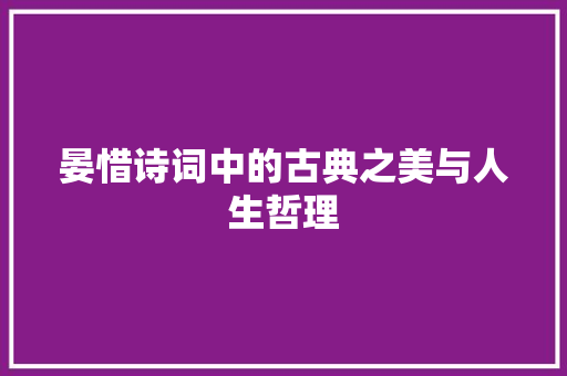 晏惜诗词中的古典之美与人生哲理