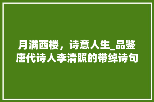 月满西楼，诗意人生_品鉴唐代诗人李清照的带绰诗句