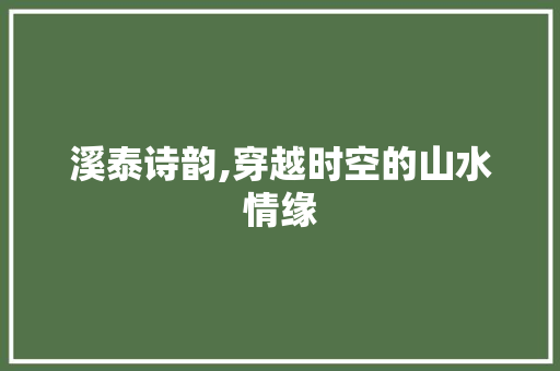 溪泰诗韵,穿越时空的山水情缘