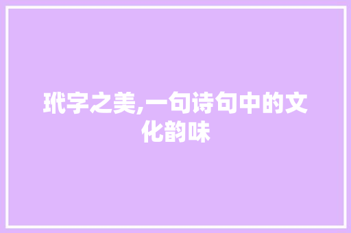 玳字之美,一句诗句中的文化韵味