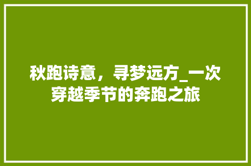 秋跑诗意，寻梦远方_一次穿越季节的奔跑之旅