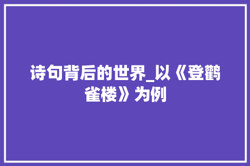 诗句背后的世界_以《登鹳雀楼》为例