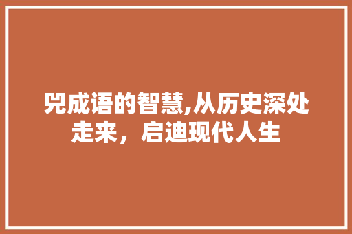兕成语的智慧,从历史深处走来，启迪现代人生
