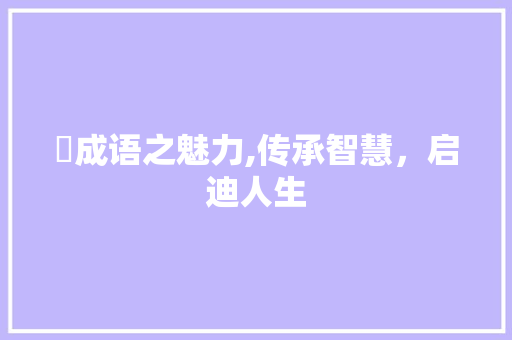 卌成语之魅力,传承智慧，启迪人生