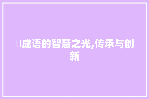 愖成语的智慧之光,传承与创新