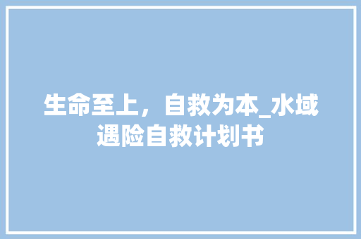 生命至上，自救为本_水域遇险自救计划书