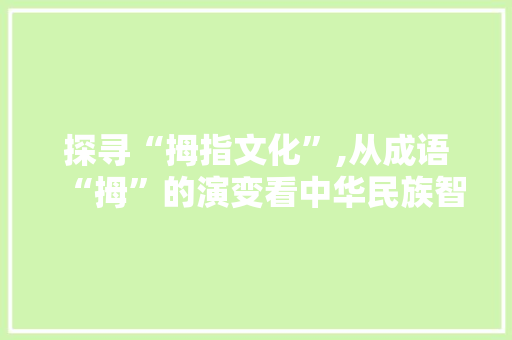 探寻“拇指文化”,从成语“拇”的演变看中华民族智慧