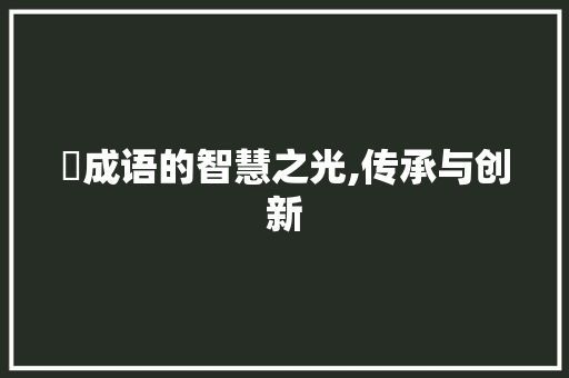 犼成语的智慧之光,传承与创新