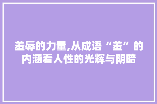 羞辱的力量,从成语“羞”的内涵看人性的光辉与阴暗