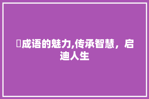 誾成语的魅力,传承智慧，启迪人生