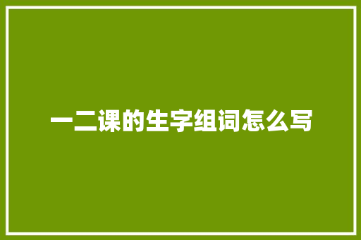 一二课的生字组词怎么写