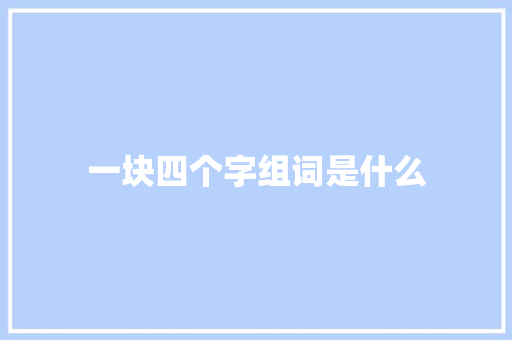 一块四个字组词是什么