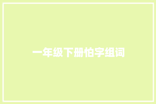 一年级下册怕字组词