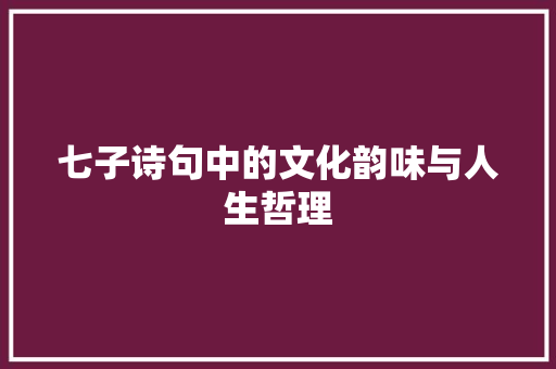 七子诗句中的文化韵味与人生哲理