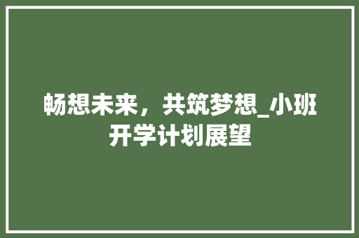 畅想未来，共筑梦想_小班开学计划展望
