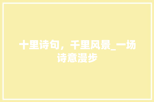 十里诗句，千里风景_一场诗意漫步