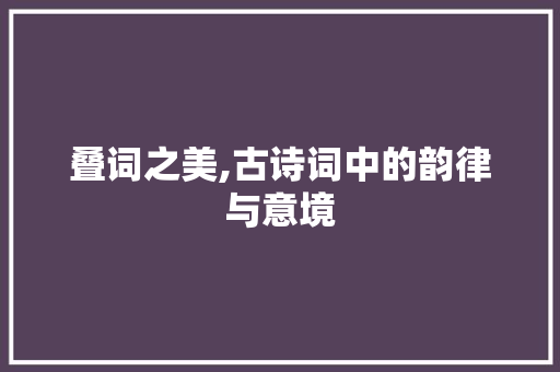 叠词之美,古诗词中的韵律与意境